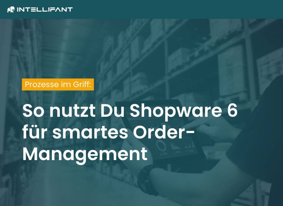 Automatisierung trifft auf Shopware 6: Intelligente Lösungen im Order Management